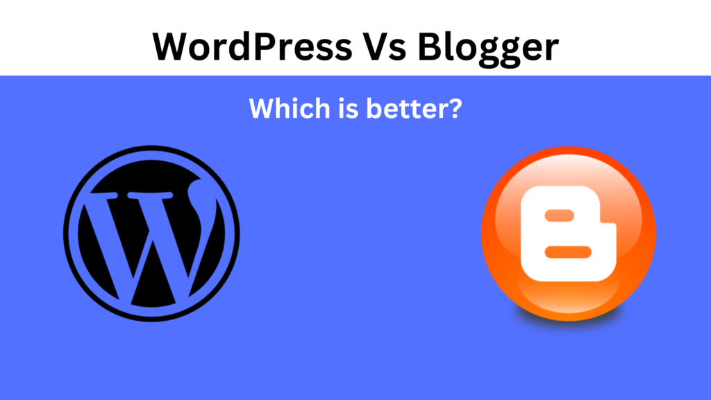 Which Is Better? WordPress Vs Blogger: The Ultimate Comparison (2024)