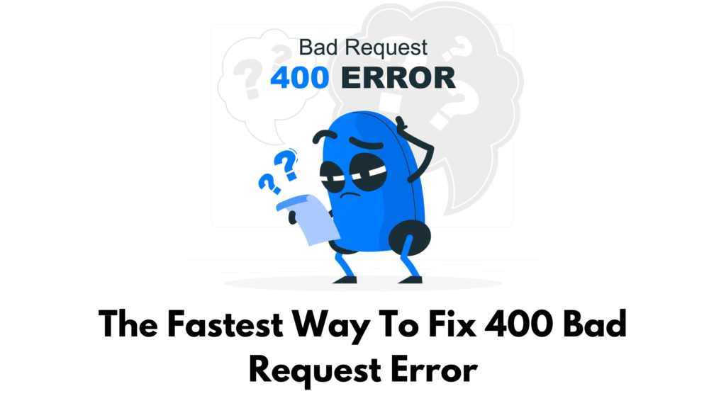 The Fastest Way To Fix 400 Bad Request Error [2024 Edition]