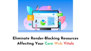 Render-Blocking Resources Affecting Your Core Web Vitals